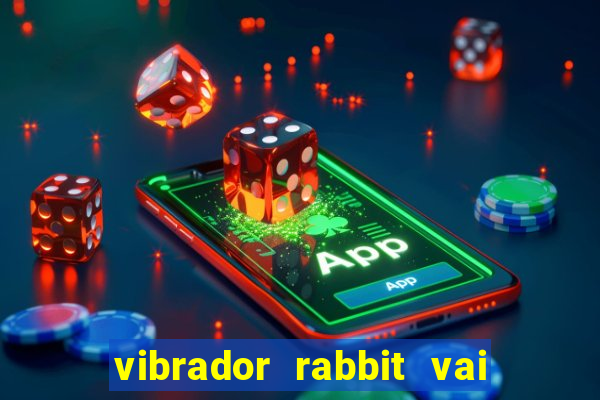 vibrador rabbit vai e vem